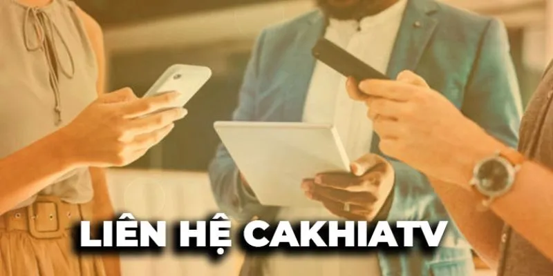Những lưu ý quan trọng khi liên hệ Cakhia TV