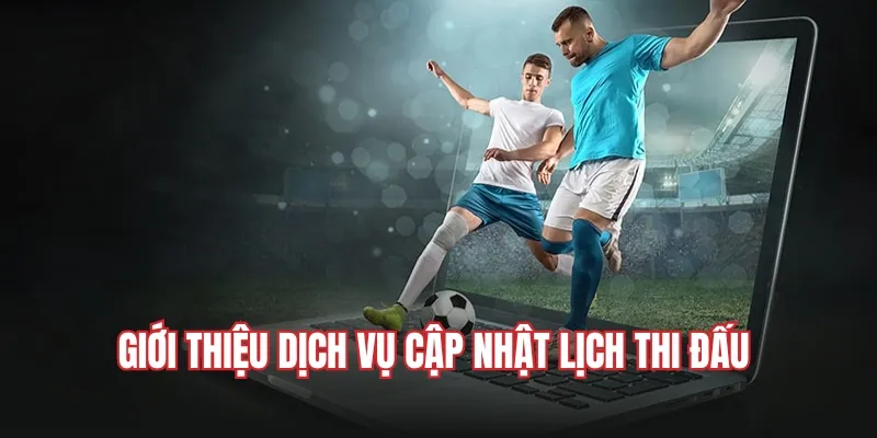 Dịch vụ cập nhật lịch thi đấu chuyên nghiệp tại Cakhiatv