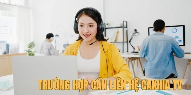 Khi nào cần liên hệ với Cakhia TV?