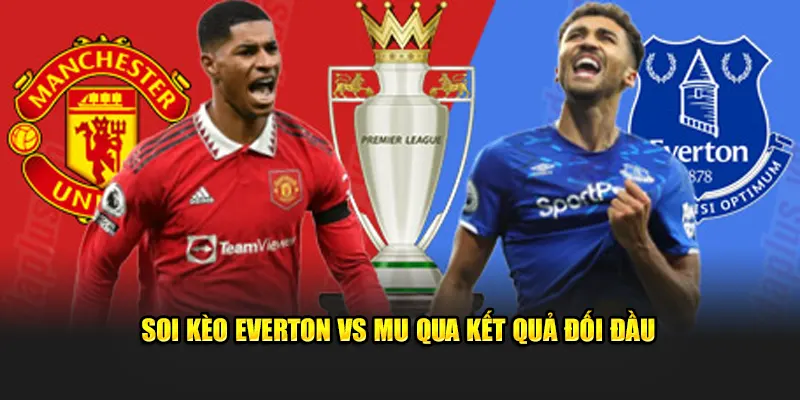 Soi kèo Everton vs MU qua kết quả đối đầu